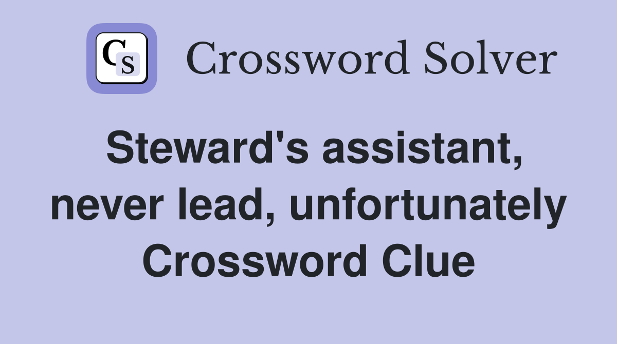 Steward's assistant, never lead, unfortunately Crossword Clue