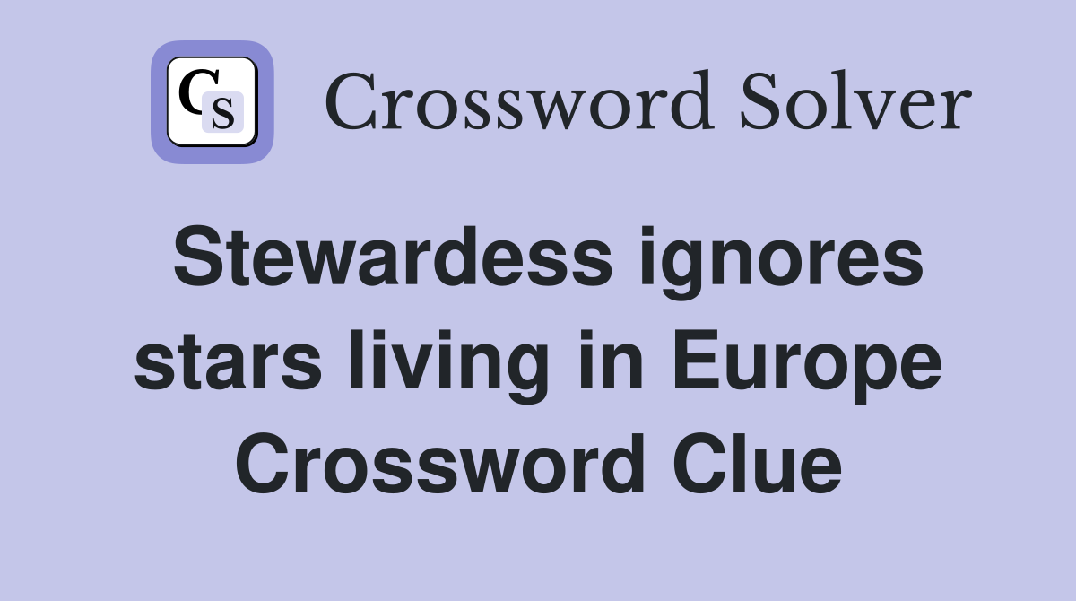 Stewardess ignores stars living in Europe Crossword Clue