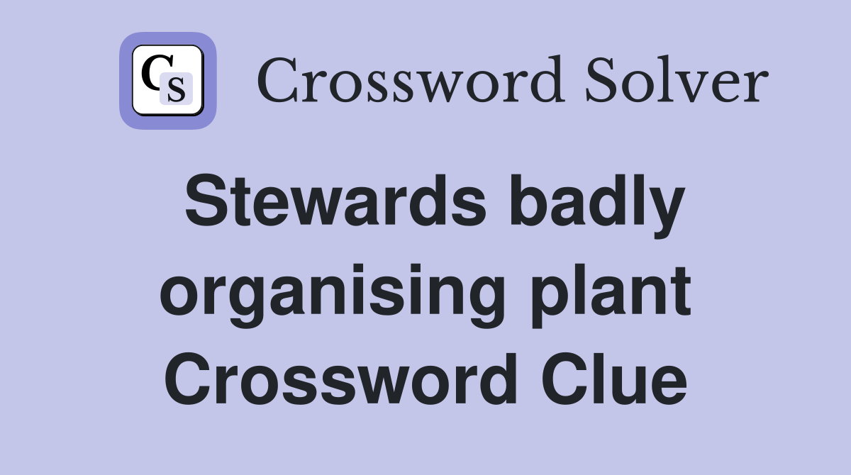 Stewards badly organising plant Crossword Clue