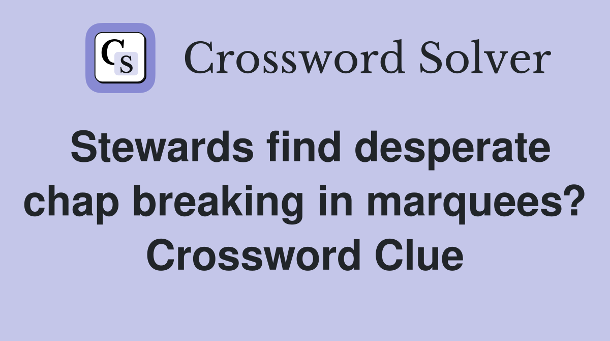 Stewards find desperate chap breaking in marquees? Crossword Clue
