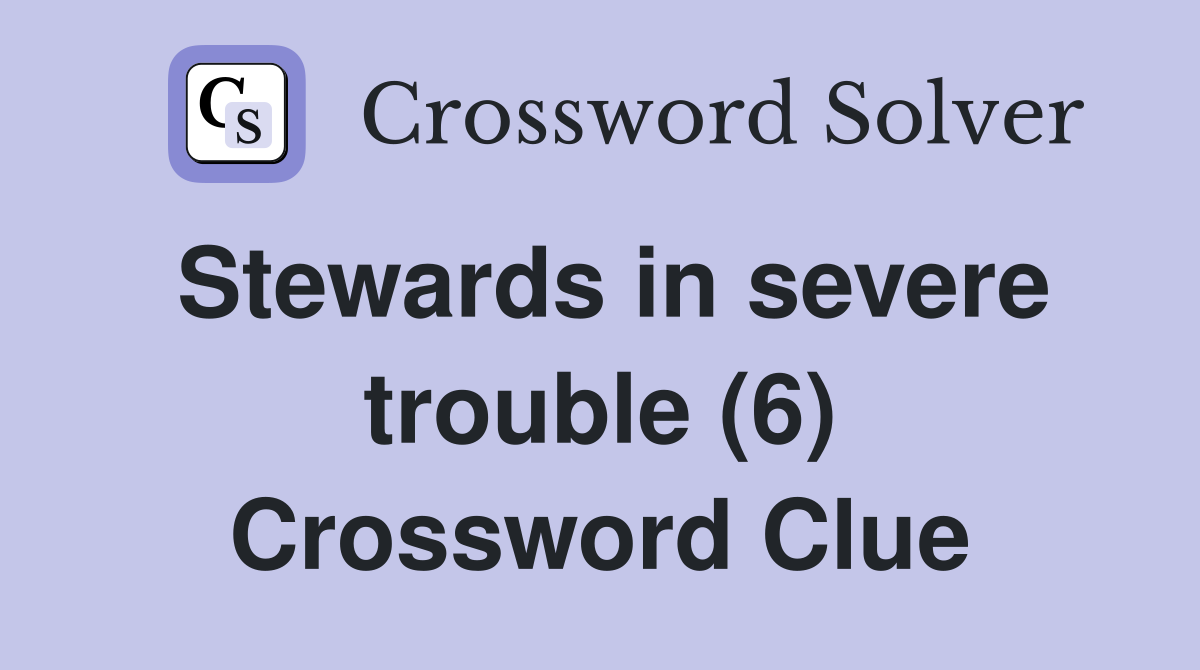 Stewards in severe trouble (6) Crossword Clue