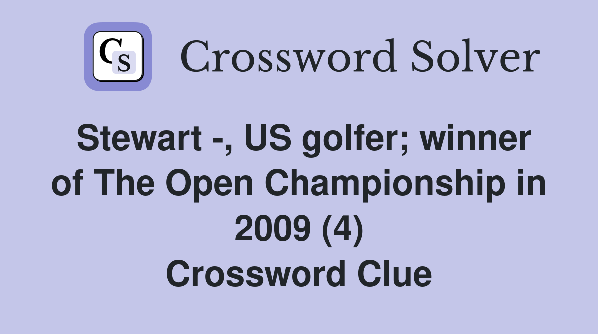Stewart -, US golfer; winner of The Open Championship in 2009 (4) Crossword Clue