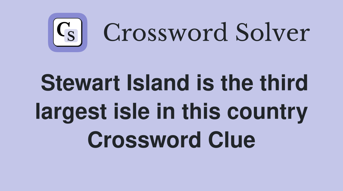 Stewart Island is the third largest isle in this country Crossword Clue