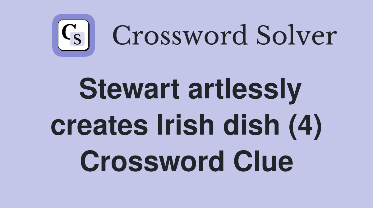 Stewart artlessly creates Irish dish (4) Crossword Clue