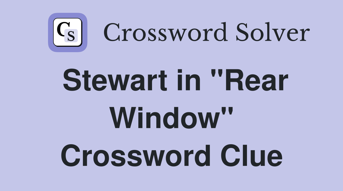 Stewart in "Rear Window" Crossword Clue