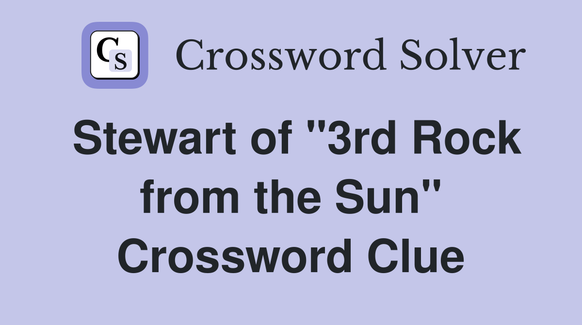 Stewart of "3rd Rock from the Sun" Crossword Clue