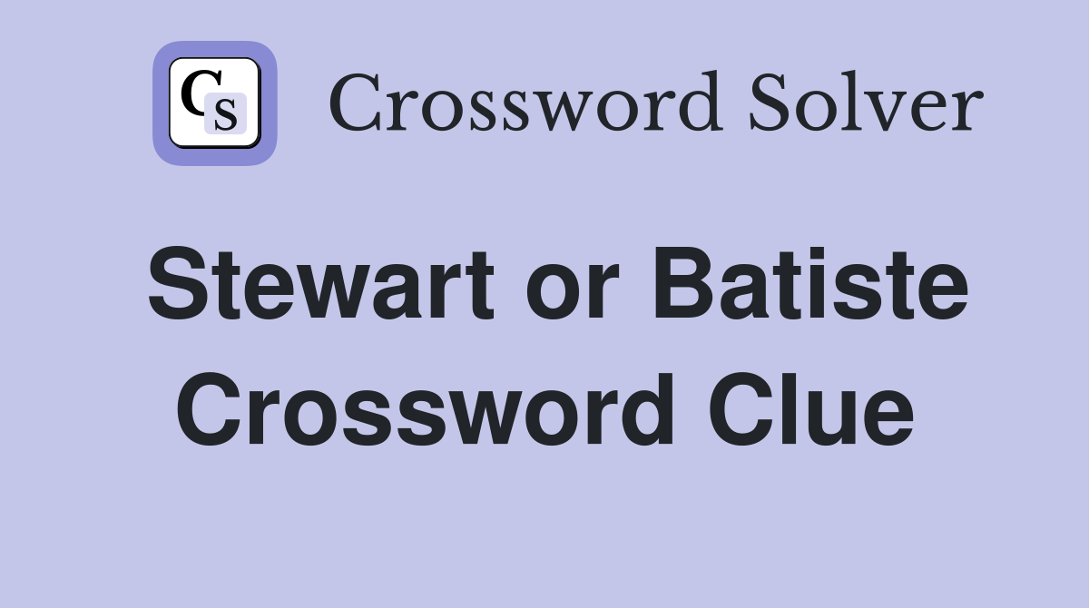 Stewart or Batiste Crossword Clue