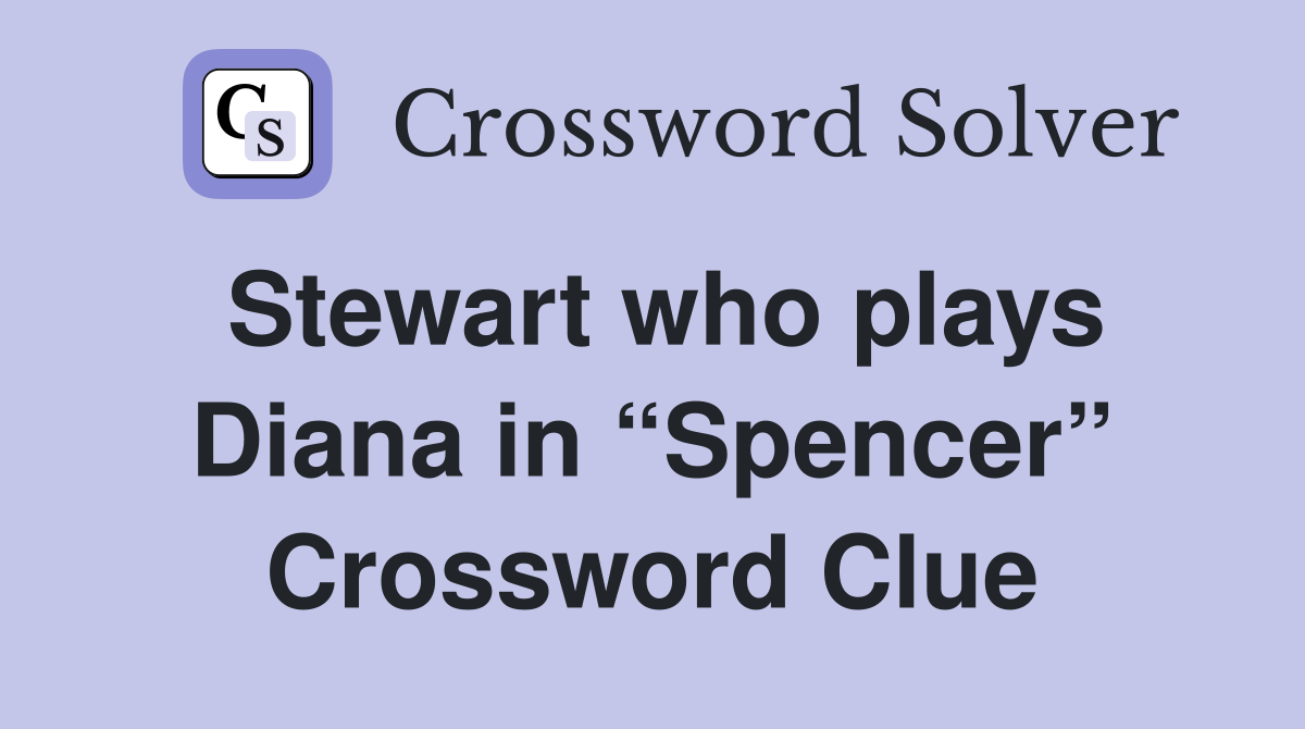 Stewart who plays Diana in “Spencer” Crossword Clue