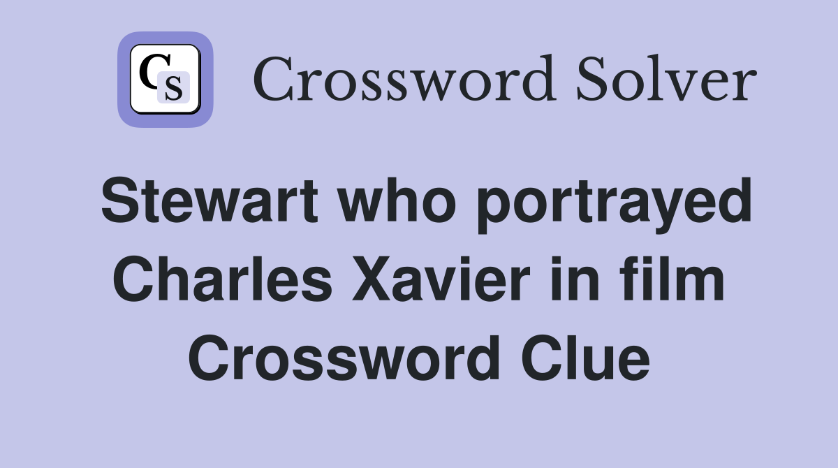Stewart who portrayed Charles Xavier in film Crossword Clue
