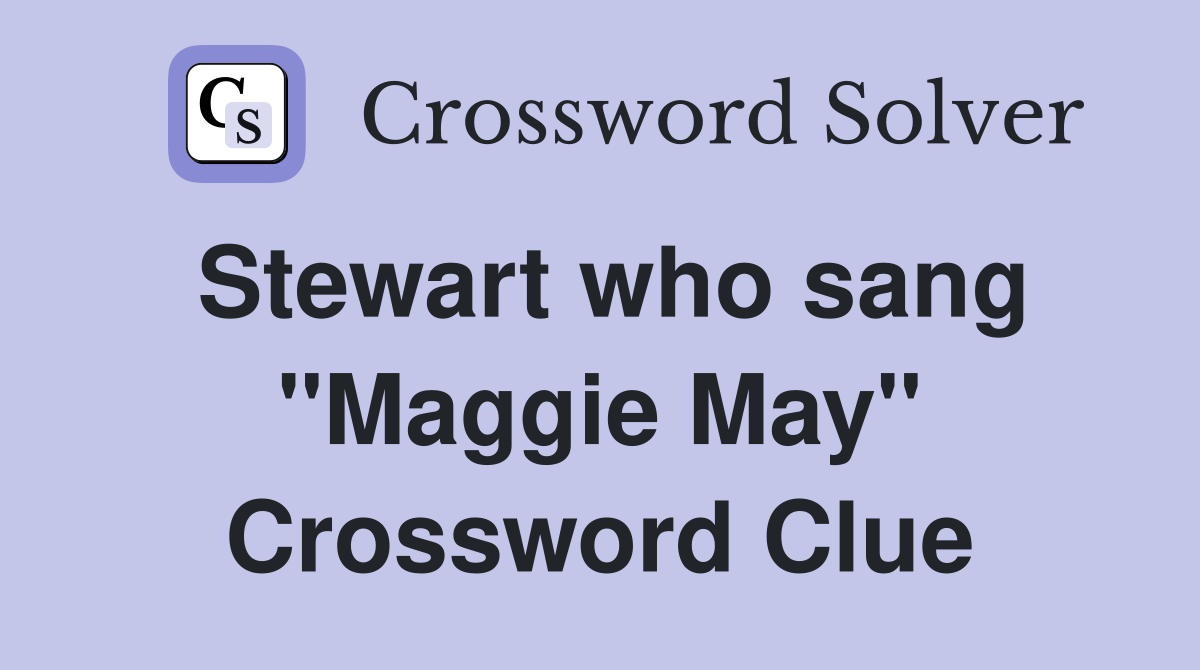 Stewart who sang "Maggie May" Crossword Clue