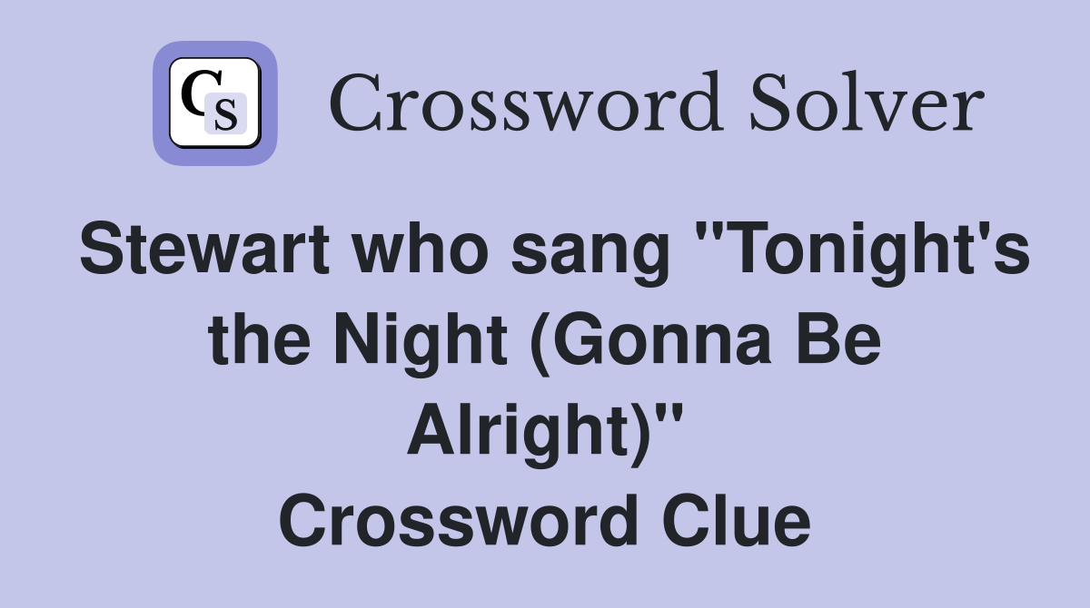 Stewart who sang "Tonight's the Night (Gonna Be Alright)" Crossword Clue