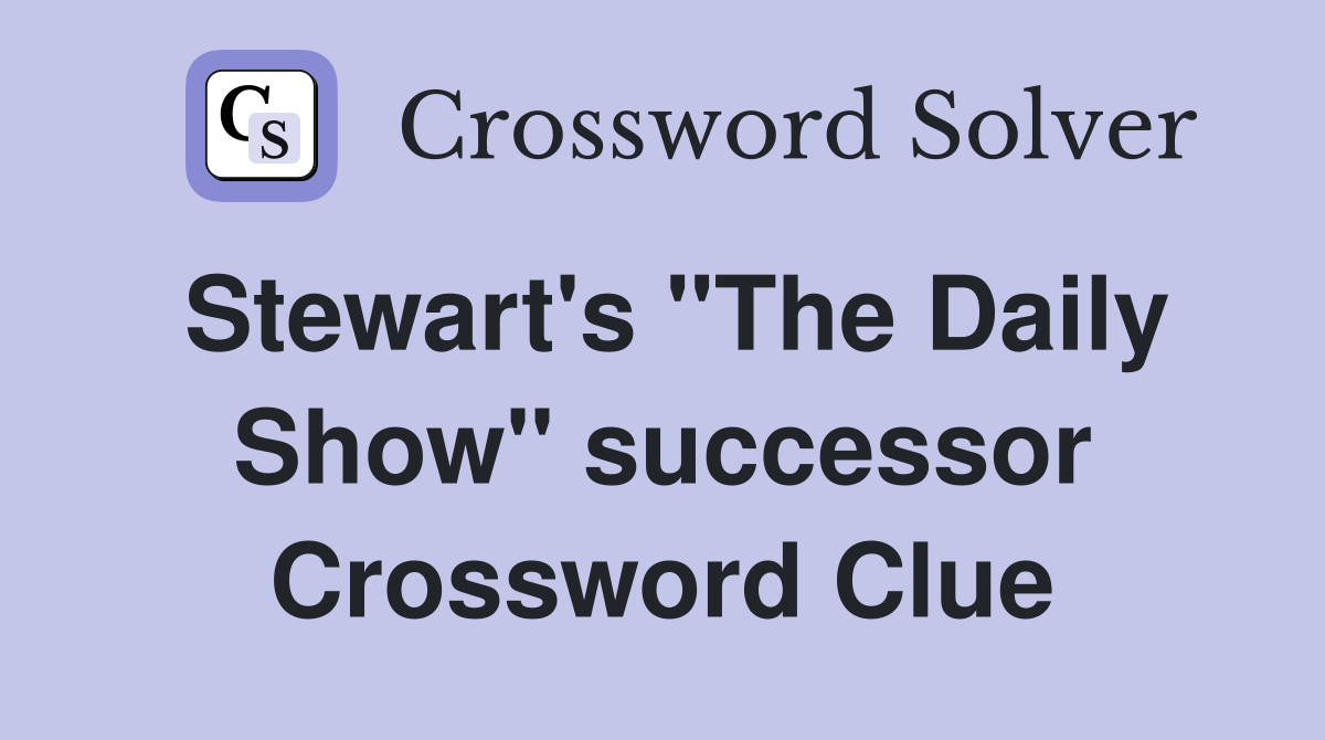 Stewart's "The Daily Show" successor Crossword Clue