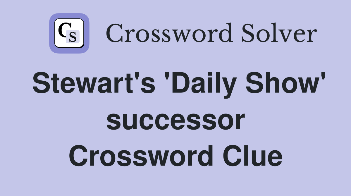 Stewart's 'Daily Show' successor Crossword Clue