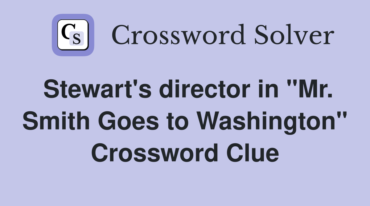 Stewart #39 s director in quot Mr Smith Goes to Washington quot Crossword Clue