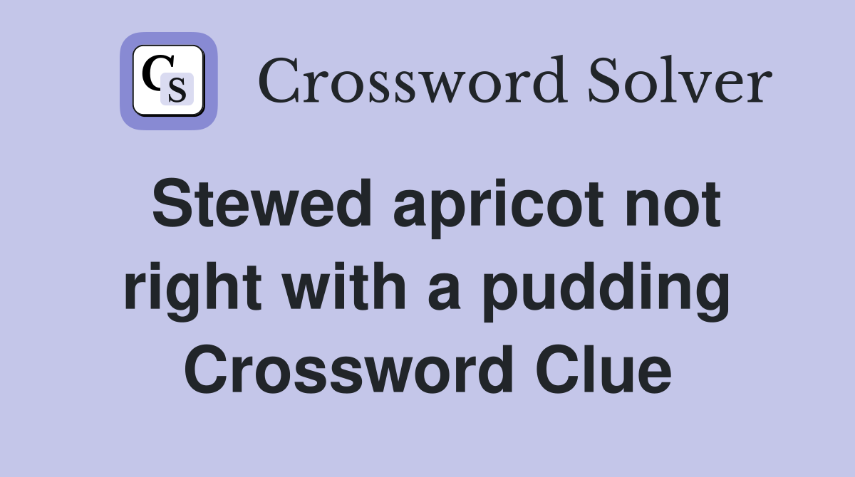 Stewed apricot not right with a pudding Crossword Clue