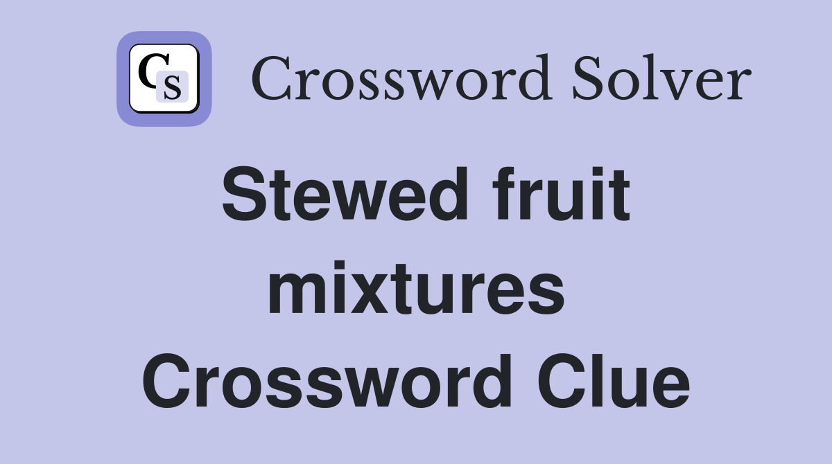 Stewed fruit mixtures Crossword Clue