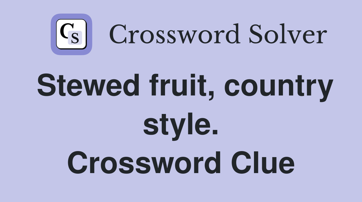 Stewed fruit, country style. Crossword Clue