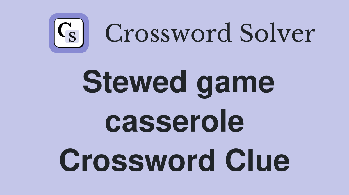 Stewed game casserole Crossword Clue