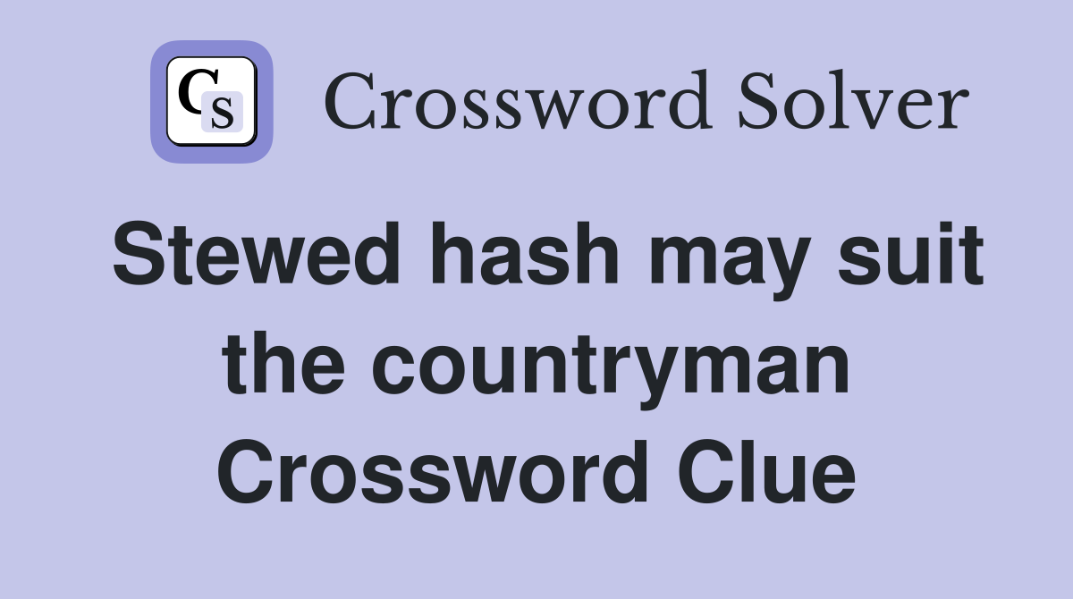 Stewed hash may suit the countryman Crossword Clue