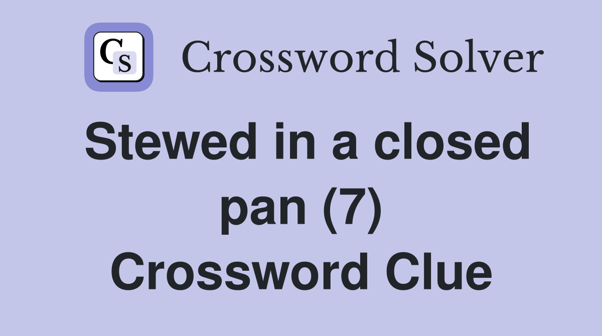 Stewed in a closed pan (7) Crossword Clue