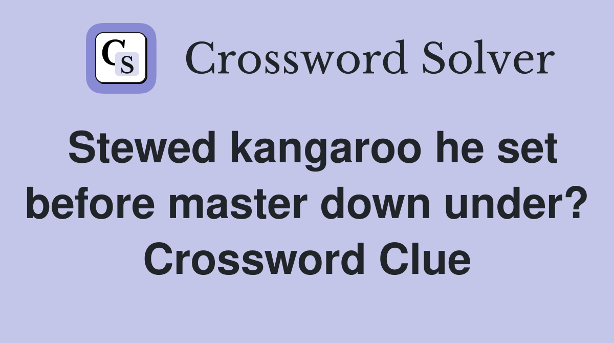 Stewed kangaroo he set before master down under? Crossword Clue