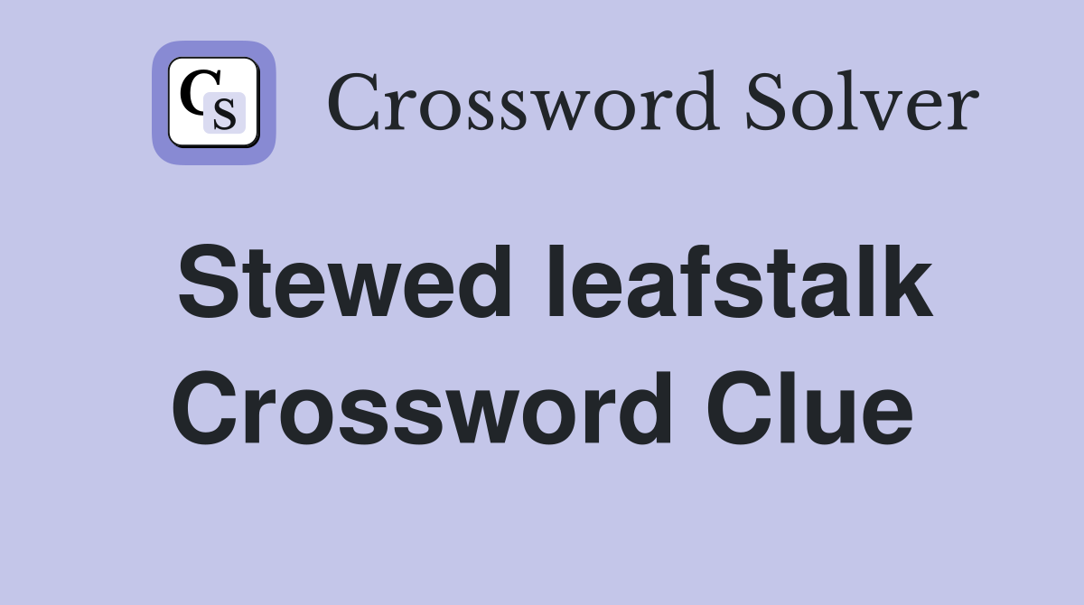 Stewed leafstalk Crossword Clue