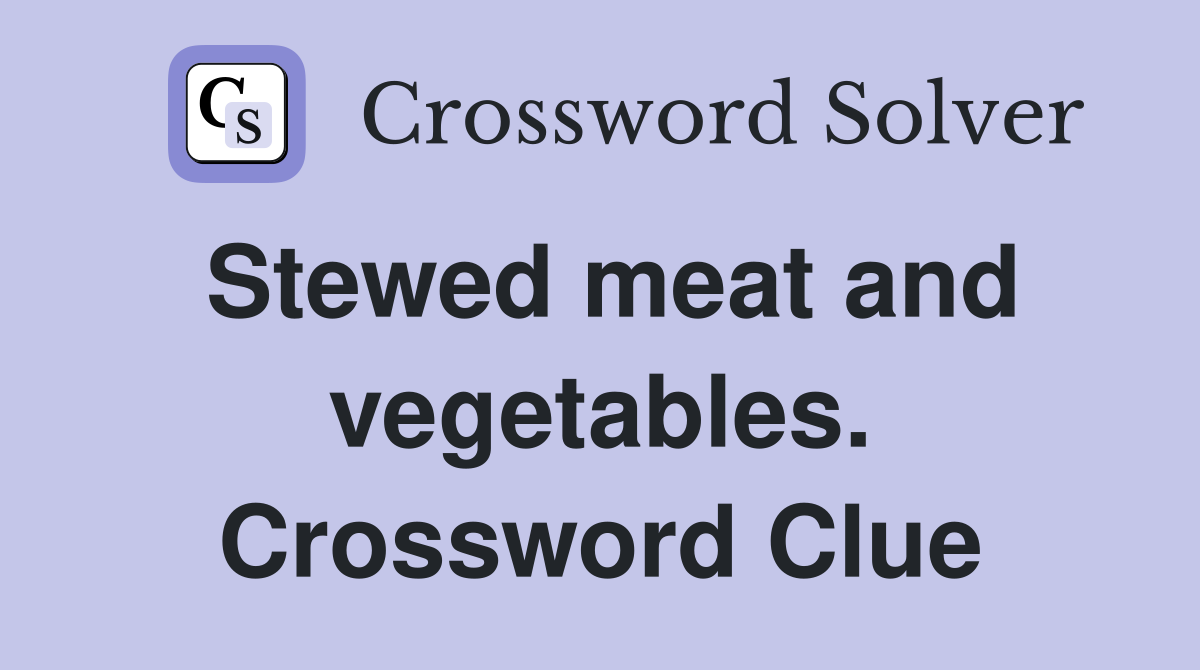 Stewed meat and vegetables. Crossword Clue