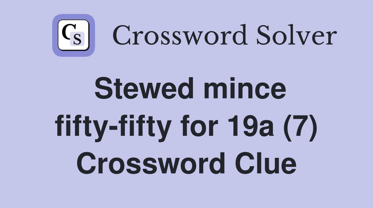 Stewed mince fifty-fifty for 19a (7) Crossword Clue