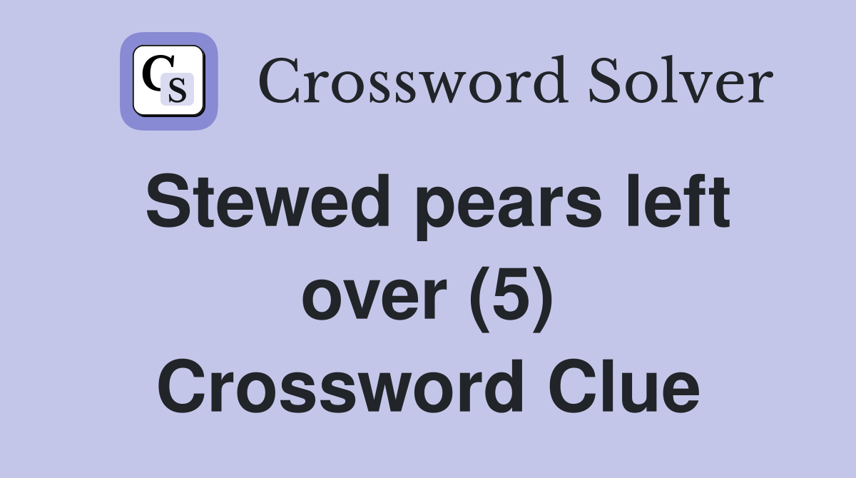 Stewed pears left over (5) Crossword Clue