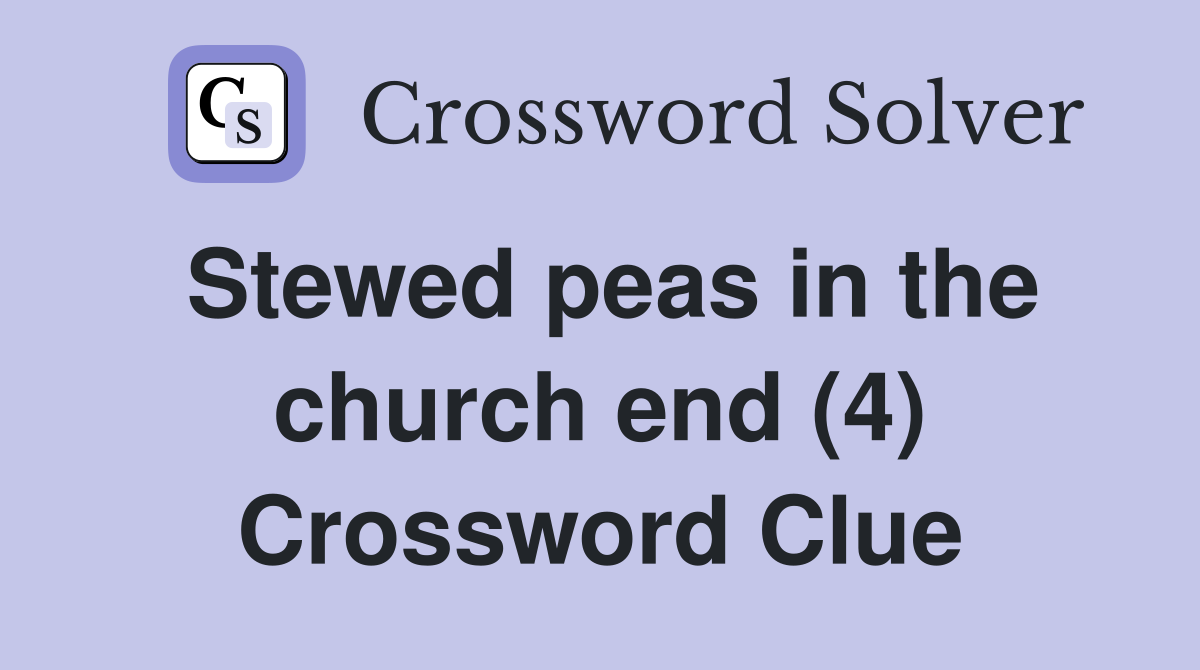 Stewed peas in the church end (4) Crossword Clue
