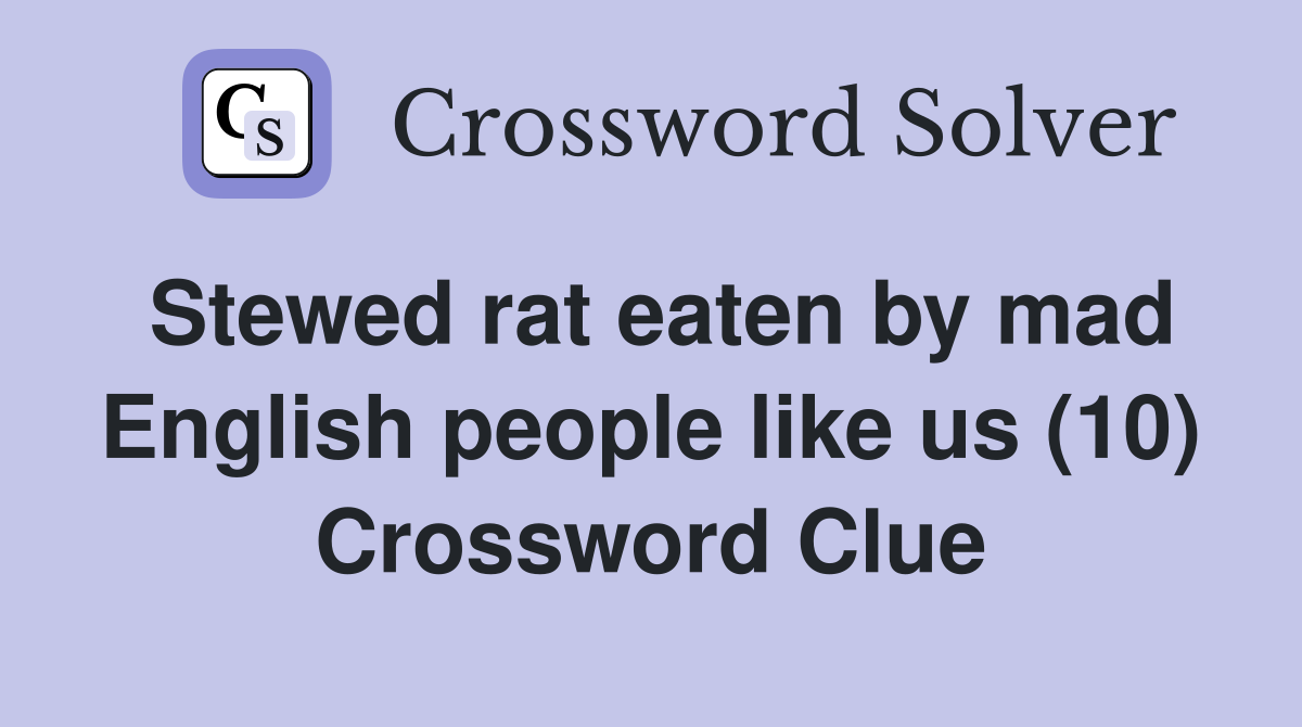 Stewed rat eaten by mad English people like us (10) Crossword Clue