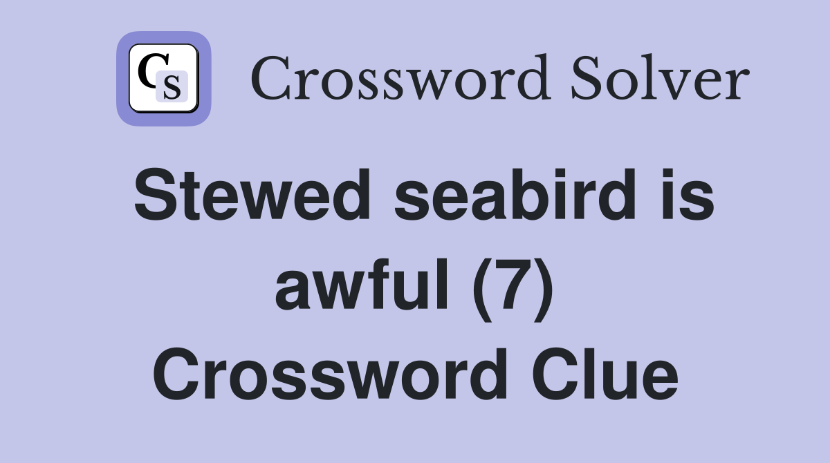Stewed seabird is awful (7) Crossword Clue