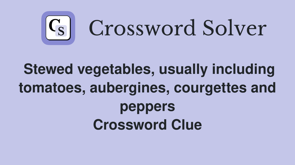 Stewed vegetables, usually including tomatoes, aubergines, courgettes and peppers Crossword Clue