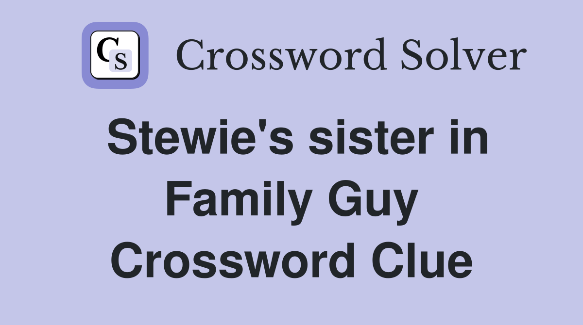 Stewie's sister in Family Guy Crossword Clue