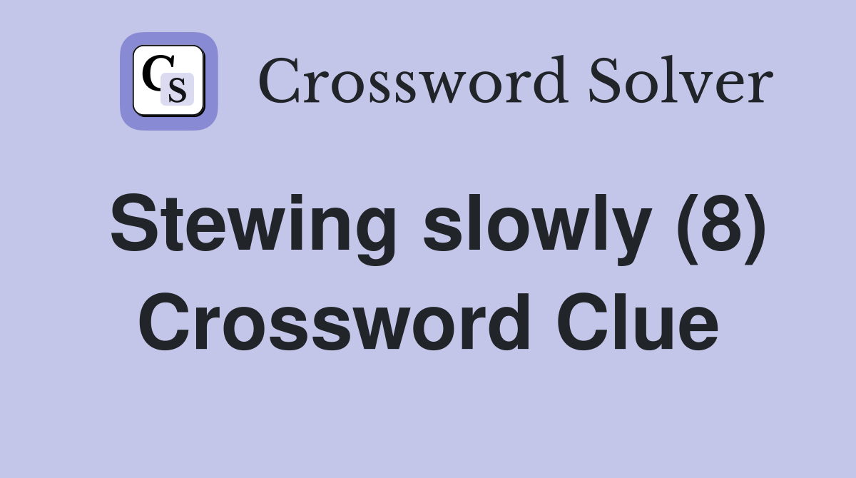 Stewing slowly (8) Crossword Clue