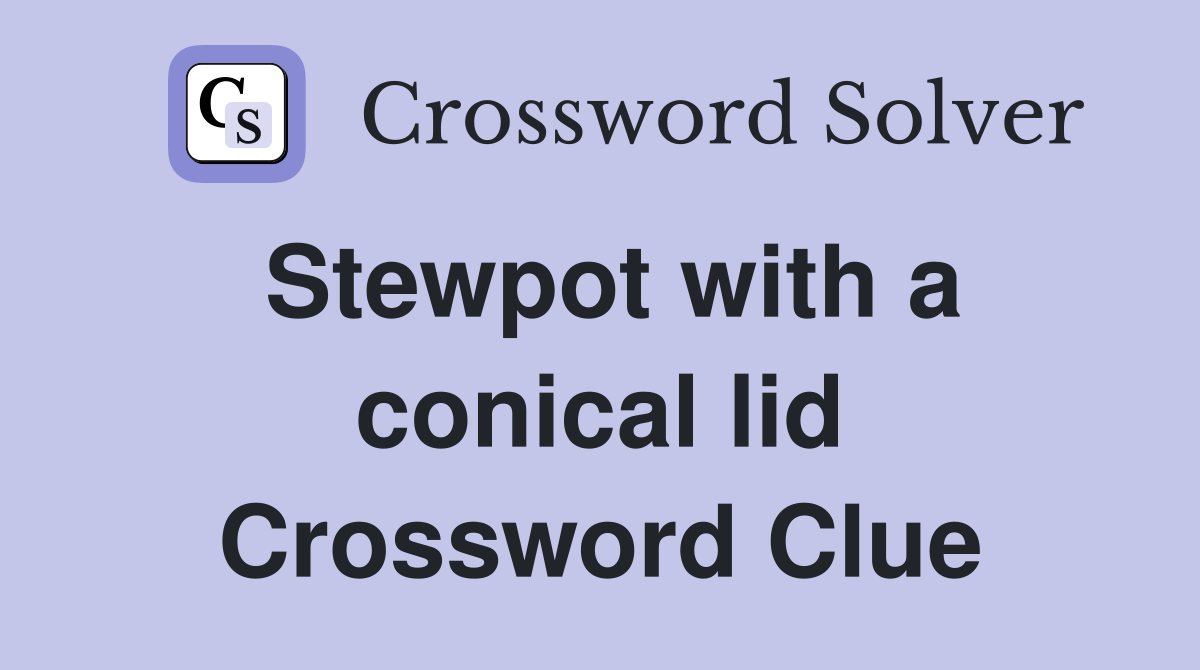 Stewpot with a conical lid Crossword Clue