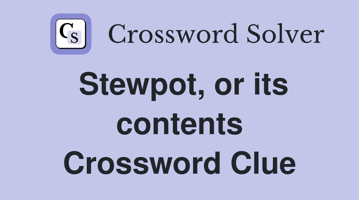 Stewpot, or its contents Crossword Clue