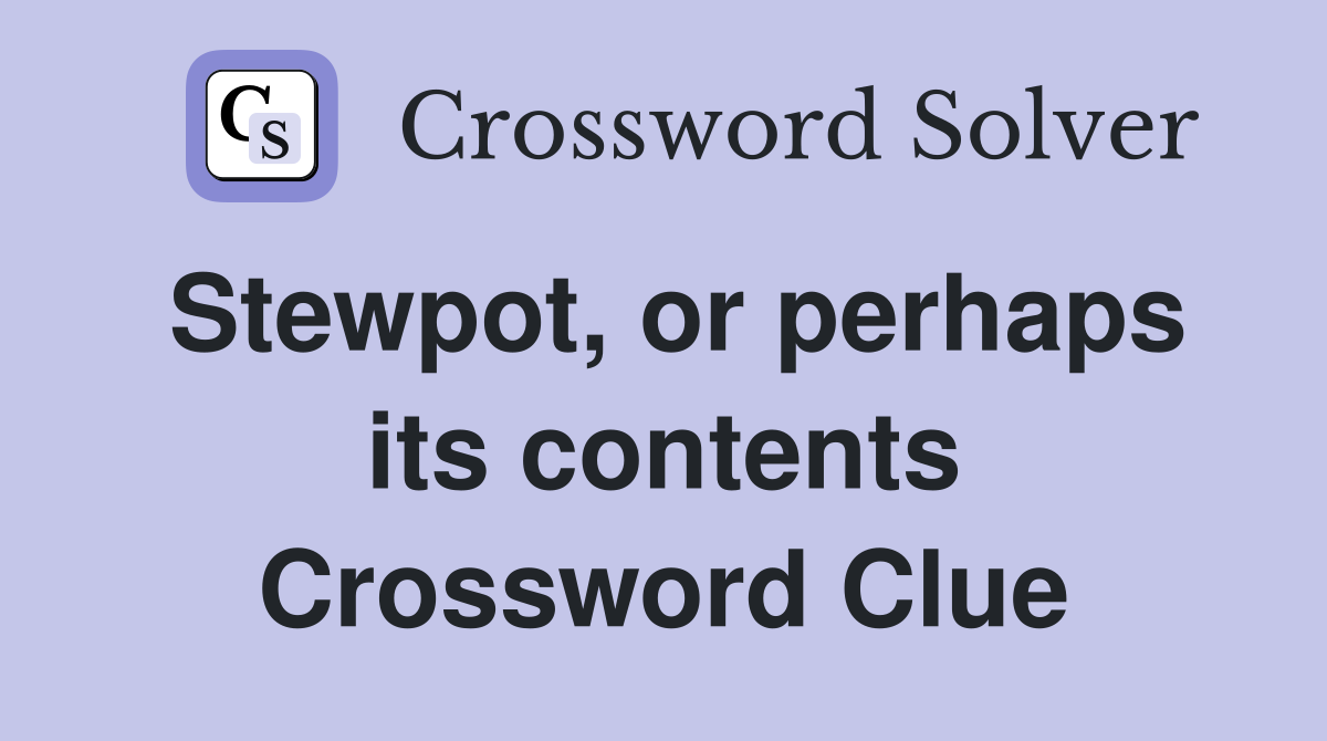 Stewpot, or perhaps its contents Crossword Clue