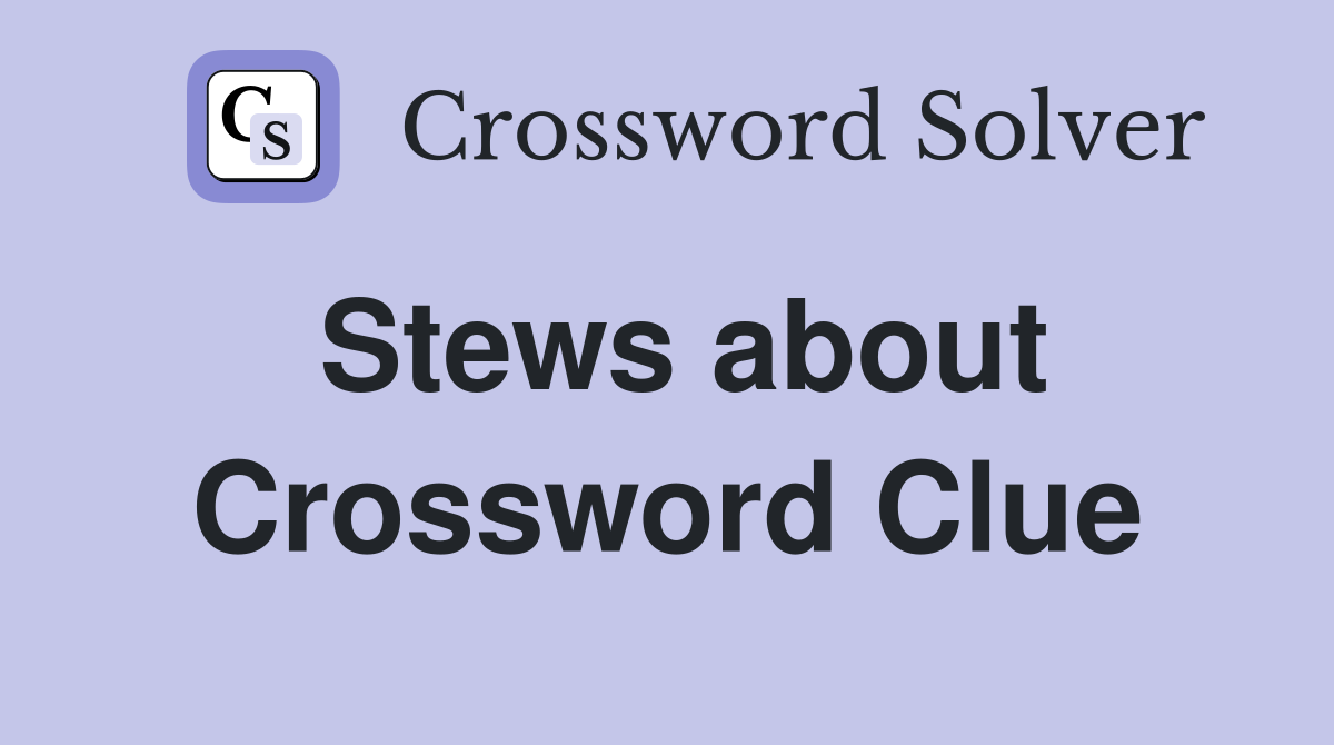 Stews about Crossword Clue