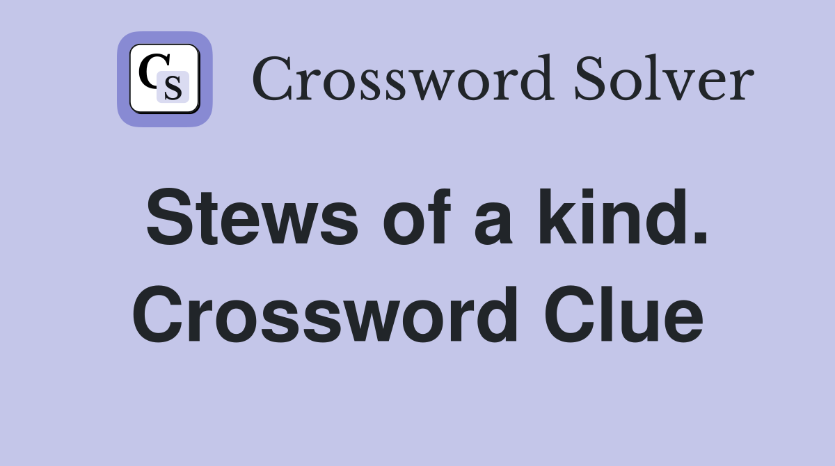 Stews of a kind. Crossword Clue