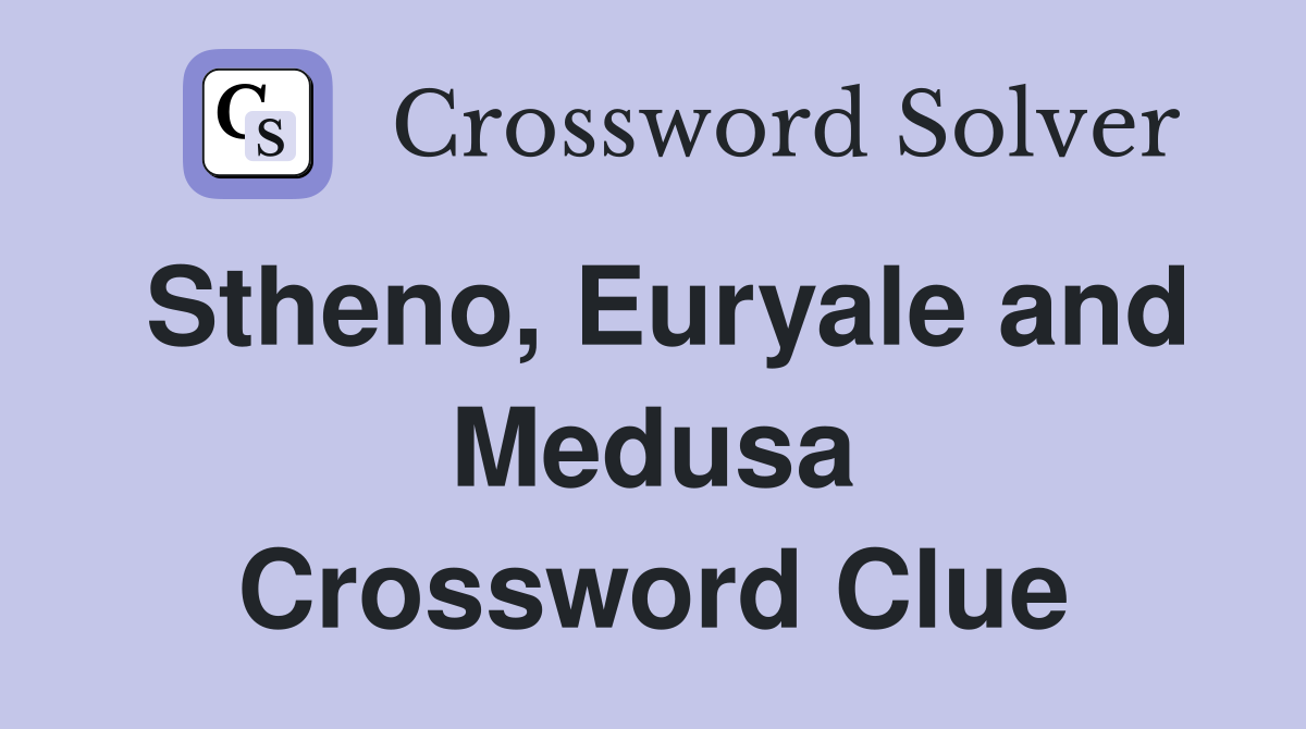 Stheno, Euryale and Medusa Crossword Clue