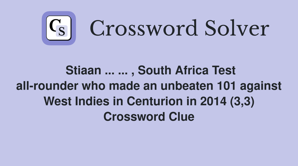 Stiaan ... ... , South Africa Test all-rounder who made an unbeaten 101 against West Indies in Centurion in 2014 (3,3) Crossword Clue