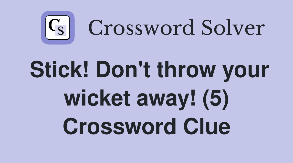 Stick! Don't throw your wicket away! (5) Crossword Clue