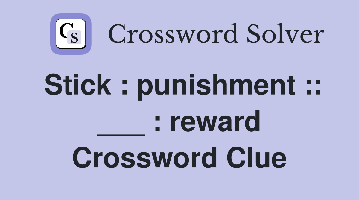 Stick : punishment :: ___ : reward Crossword Clue