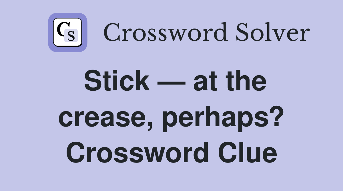 Stick — at the crease, perhaps? Crossword Clue