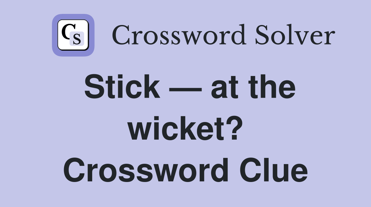 Stick — at the wicket? Crossword Clue