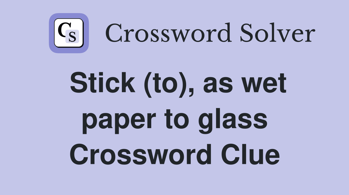 Stick (to), as wet paper to glass Crossword Clue