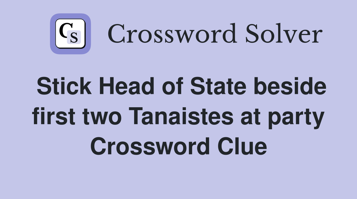 Stick Head of State beside first two Tanaistes at party Crossword Clue