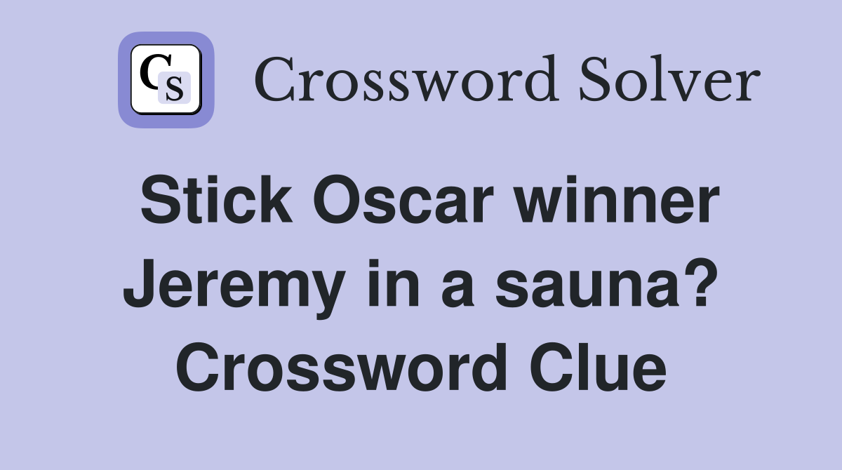 Stick Oscar winner Jeremy in a sauna? Crossword Clue