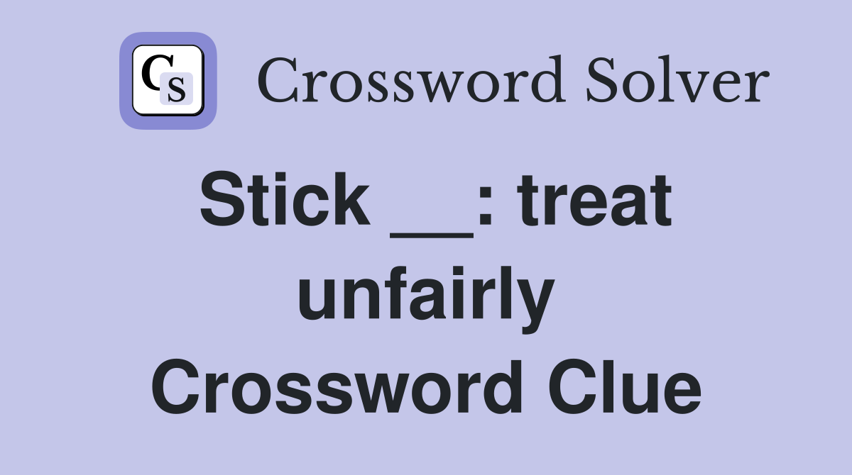 Stick __: treat unfairly Crossword Clue